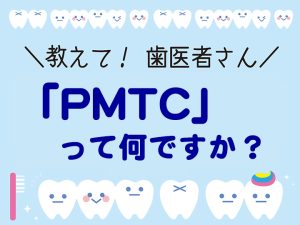 「PMTC」って何ですか？