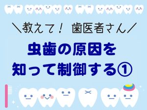 虫歯の原因を知って制御する①