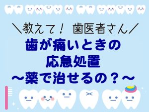 歯が痛いときの応急処置 ～薬で治せるの？～