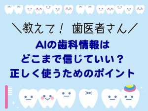 AIの歯科情報はどこまで信じていい? 正しく使うためのポイント